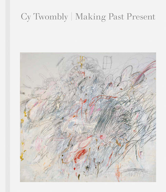 cy twombly: making the past present